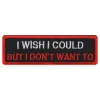 Tygmärke I Wish I Could But I Dont Want To